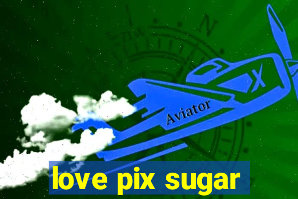 love pix sugar